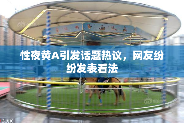 性夜黄A引发话题热议，网友纷纷发表看法