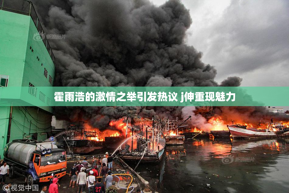 霍雨浩的激情之举引发热议 j伸重现魅力