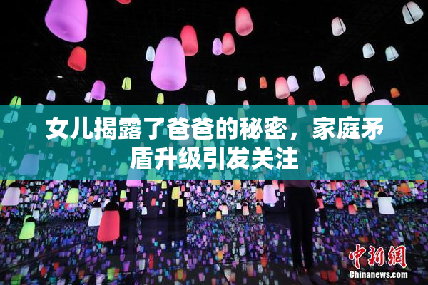 女儿揭露了爸爸的秘密，家庭矛盾升级引发关注