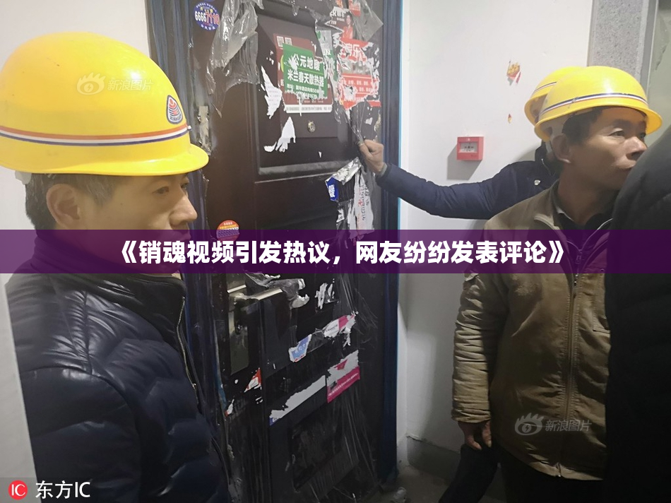 《销魂视频引发热议，网友纷纷发表评论》