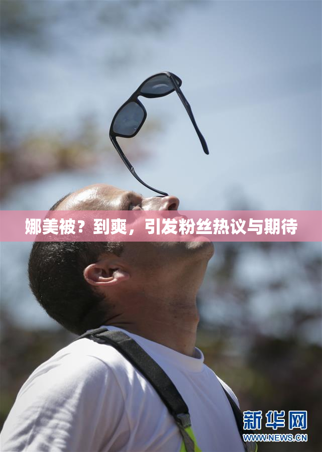 娜美被？到爽，引发粉丝热议与期待
