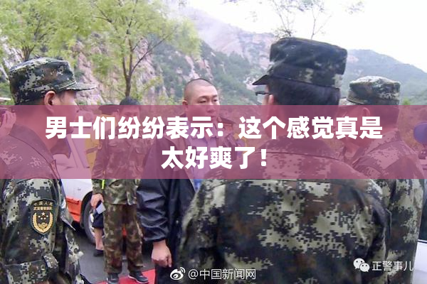 男士们纷纷表示：这个感觉真是太好爽了！