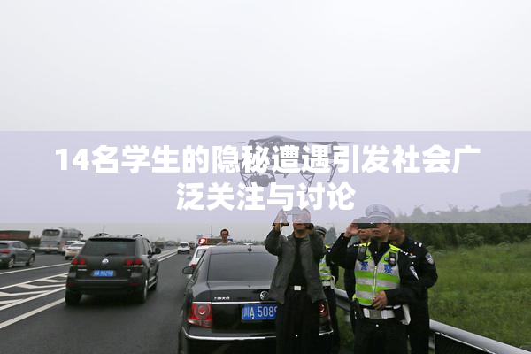 14名学生的隐秘遭遇引发社会广泛关注与讨论