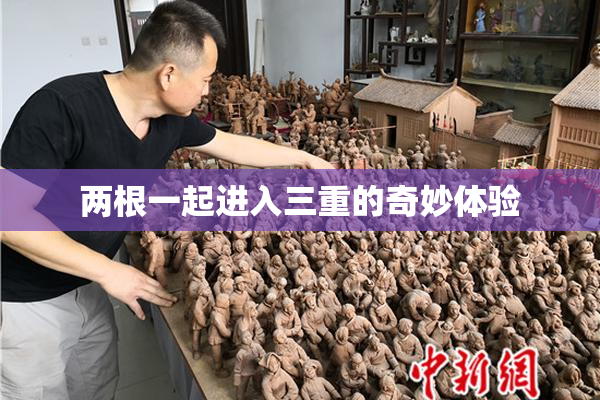 两根一起进入三重的奇妙体验