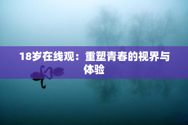 18岁在线观：重塑青春的视界与体验
