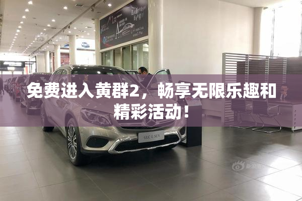 免费进入黄群2，畅享无限乐趣和精彩活动！