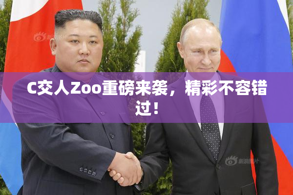C交人Zoo重磅来袭，精彩不容错过！