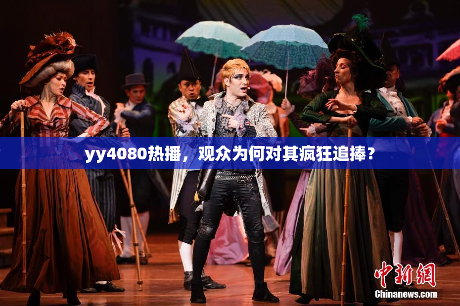 yy4080热播，观众为何对其疯狂追捧？