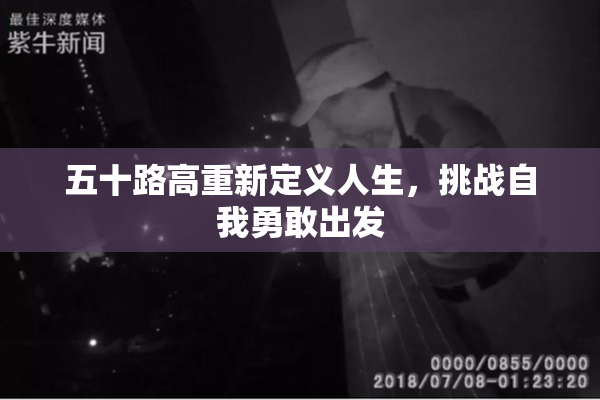 五十路高重新定义人生，挑战自我勇敢出发