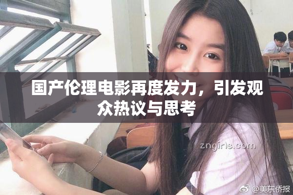 国产伦理电影再度发力，引发观众热议与思考