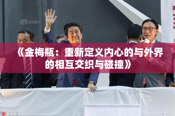 《金梅瓶：重新定义内心的与外界的相互交织与碰撞》
