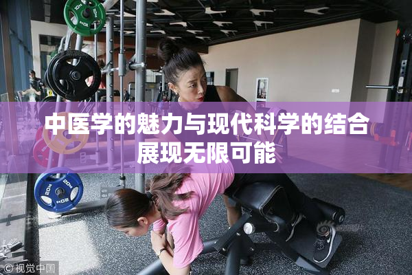 中医学的魅力与现代科学的结合展现无限可能