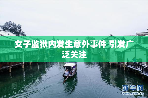 女子监狱内发生意外事件 引发广泛关注