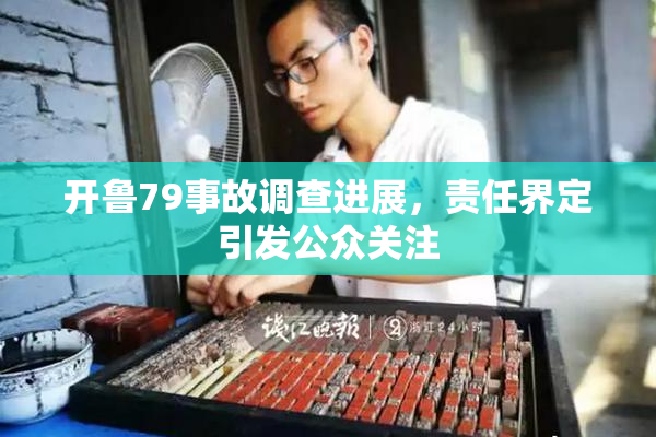 开鲁79事故调查进展，责任界定引发公众关注