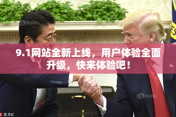 9.1网站全新上线，用户体验全面升级，快来体验吧！