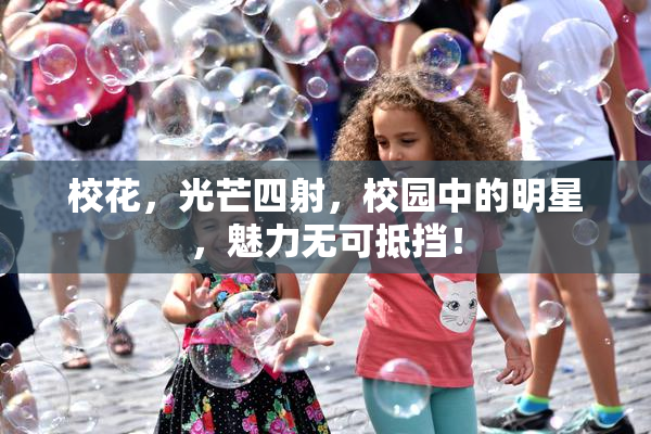 校花，光芒四射，校园中的明星，魅力无可抵挡！