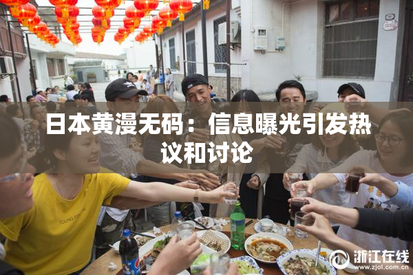 日本黄漫无码：信息曝光引发热议和讨论