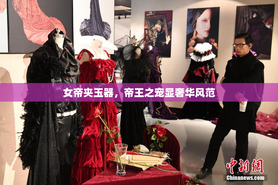 女帝夹玉器，帝王之宠显奢华风范