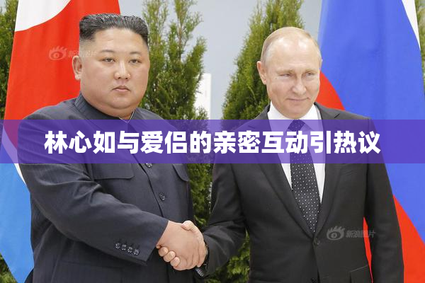 林心如与爱侣的亲密互动引热议
