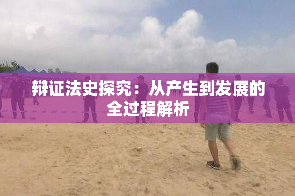 辩证法史探究：从产生到发展的全过程解析
