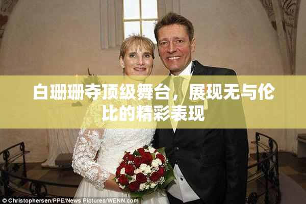 白珊珊夺顶级舞台，展现无与伦比的精彩表现