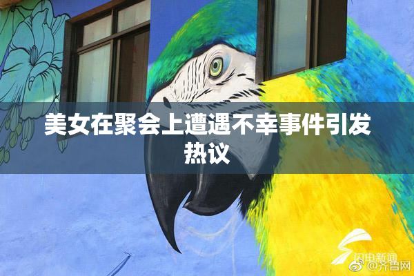 美女在聚会上遭遇不幸事件引发热议