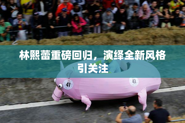 林熙蕾重磅回归，演绎全新风格引关注