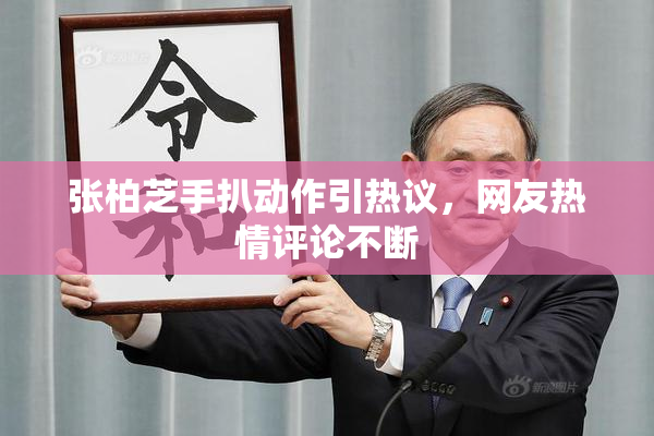 张柏芝手扒动作引热议，网友热情评论不断