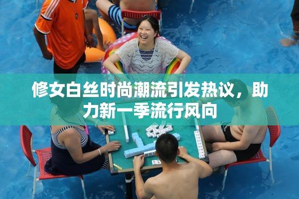 修女白丝时尚潮流引发热议，助力新一季流行风向
