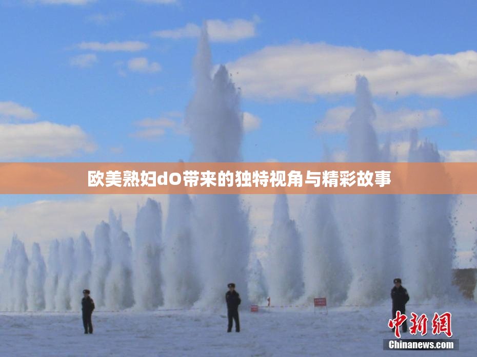 欧美熟妇dO带来的独特视角与精彩故事