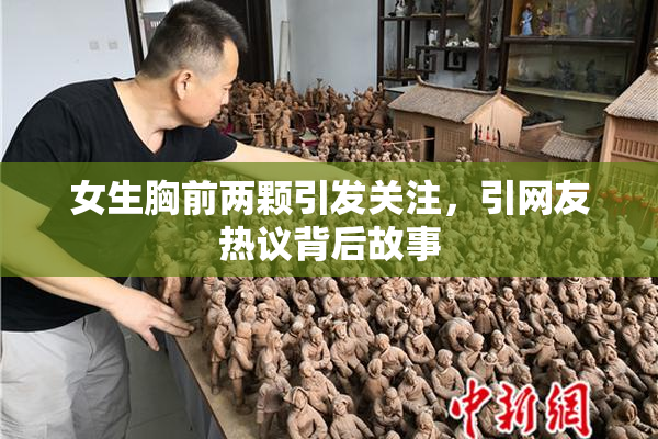 女生胸前两颗引发关注，引网友热议背后故事