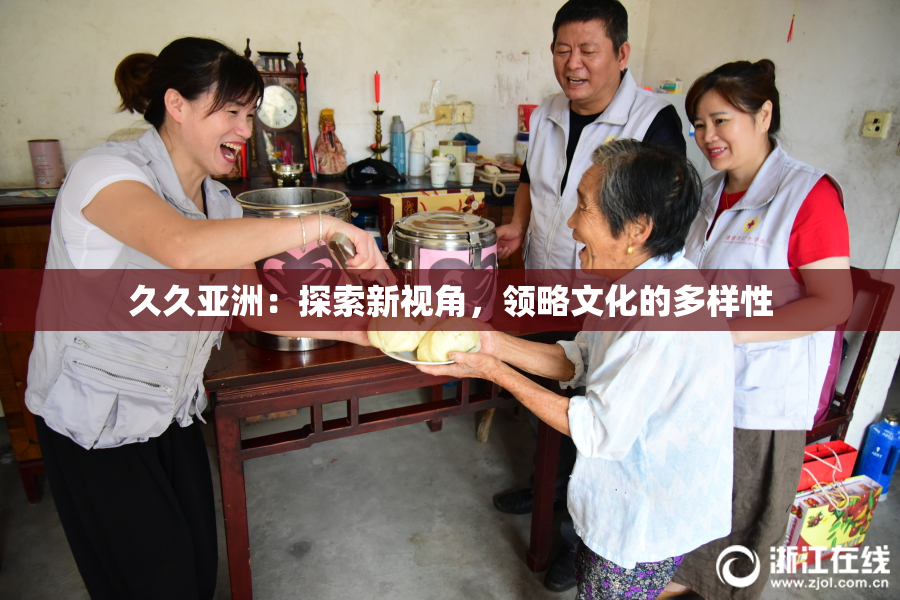 久久亚洲：探索新视角，领略文化的多样性