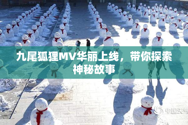 九尾狐狸MV华丽上线，带你探索神秘故事