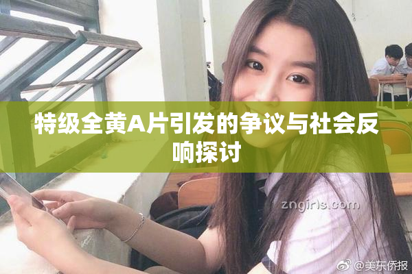 特级全黄A片引发的争议与社会反响探讨