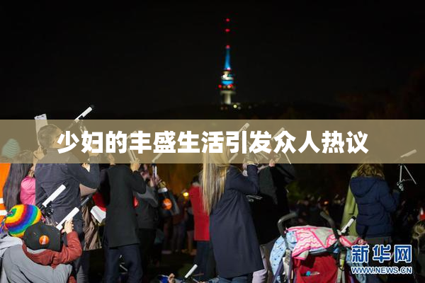 少妇的丰盛生活引发众人热议