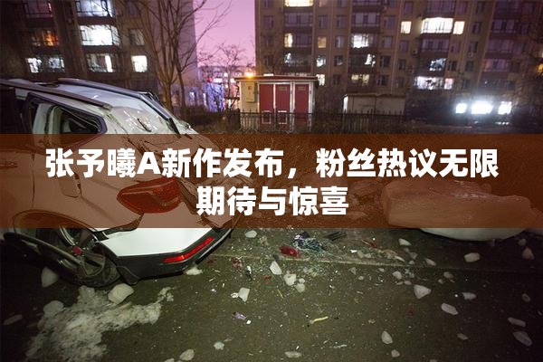 张予曦A新作发布，粉丝热议无限期待与惊喜