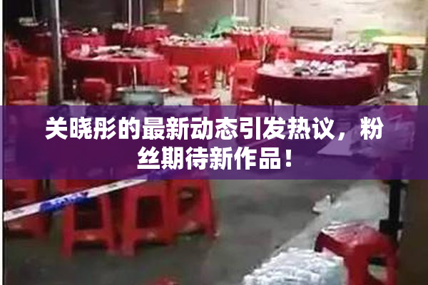 关晓彤的最新动态引发热议，粉丝期待新作品！