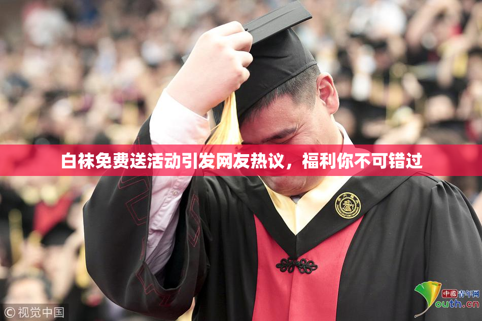白袜免费送活动引发网友热议，福利你不可错过
