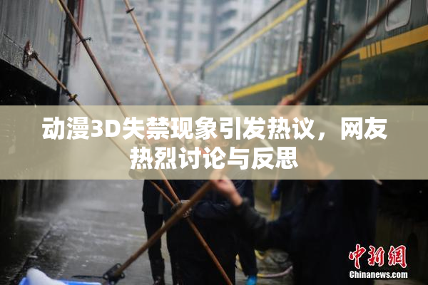 动漫3D失禁现象引发热议，网友热烈讨论与反思