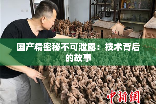 国产精密秘不可泄露：技术背后的故事