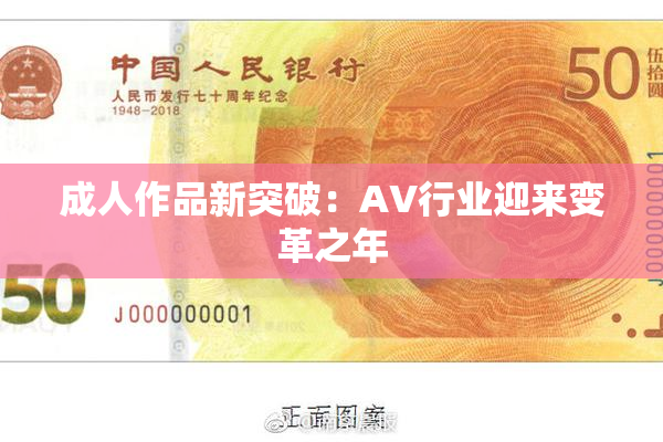 成人作品新突破：AV行业迎来变革之年