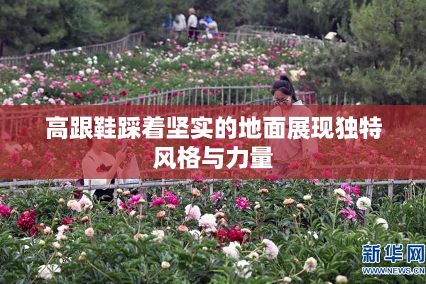 高跟鞋踩着坚实的地面展现独特风格与力量