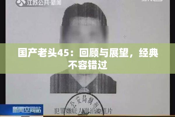 国产老头45：回顾与展望，经典不容错过