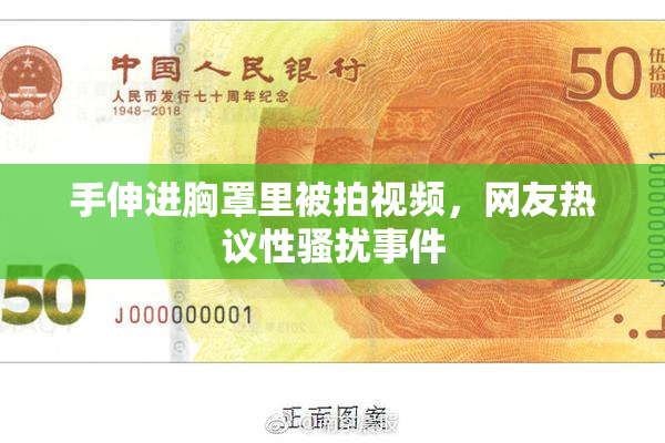 手伸进胸罩里被拍视频，网友热议性骚扰事件