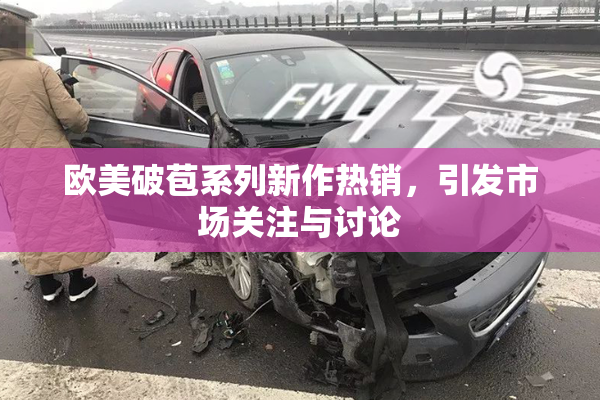 欧美破苞系列新作热销，引发市场关注与讨论