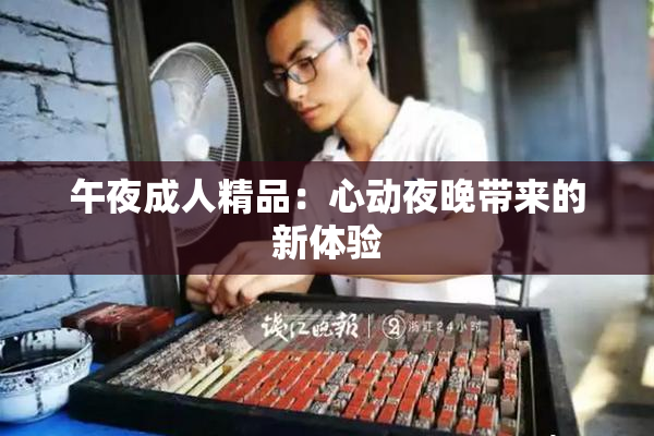 午夜成人精品：心动夜晚带来的新体验