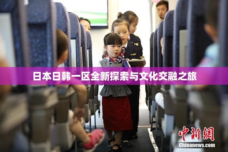 日本日韩一区全新探索与文化交融之旅