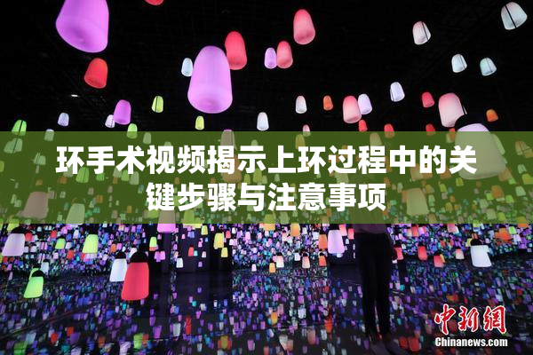 环手术视频揭示上环过程中的关键步骤与注意事项