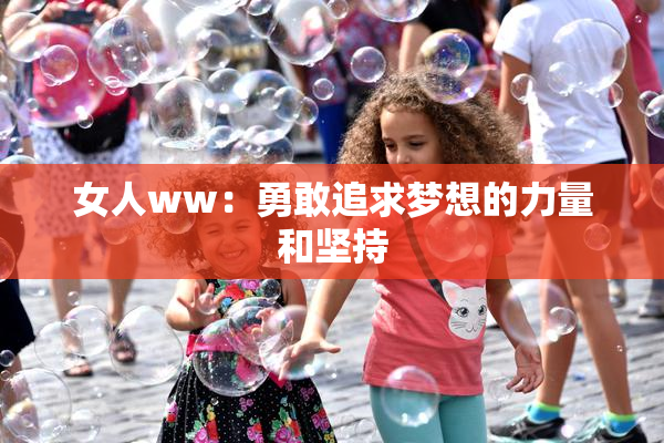 女人ww：勇敢追求梦想的力量和坚持