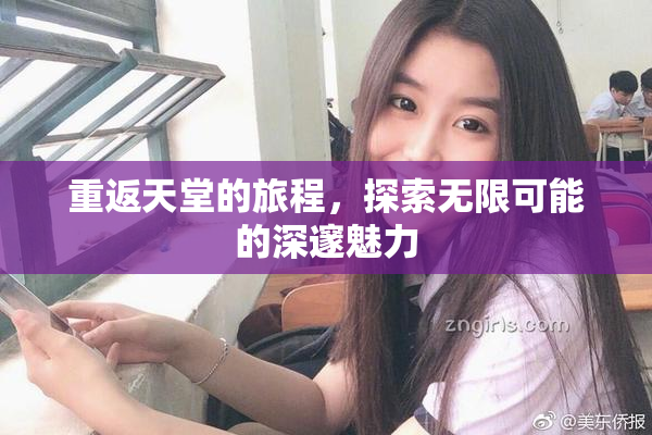 重返天堂的旅程，探索无限可能的深邃魅力